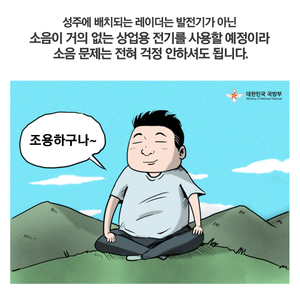 성주에 배치되는 레이더는 발전기가 아닌 소음이 거의 없는 상업용 전기를 사용할 예정이라 소음 문제는 전혀 걱정 안하셔도 됩니다. 조용하구나