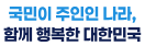 국민이 주인인 나라 함께 행복한 대한민국
